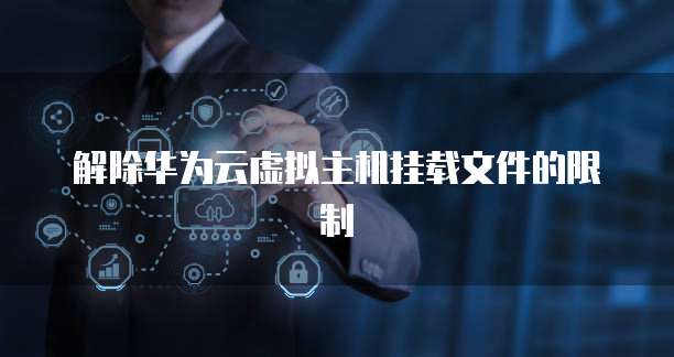 解除华为云虚拟主机挂载文件的限制