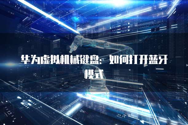 华为虚拟机械键盘：如何打开蓝牙模式