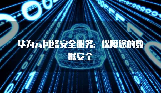 华为云网络安全服务：保障您的数据安全